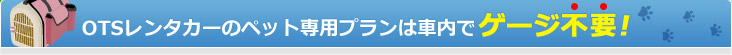 OTSレンタカーのペット専用プランは車内でゲージ不要！